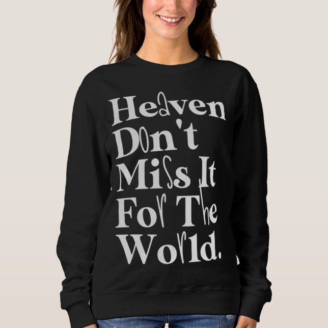 Heaven Don t Miss It For The World Inspirational Q Sweatshirt (Vorderseite)
