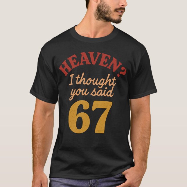 Heaven I Thought You Said 67 Funny Six Seven Meme T-Shirt (Vorderseite)