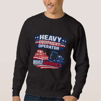 Heavy Equipment Operator Built America Sweatshirt