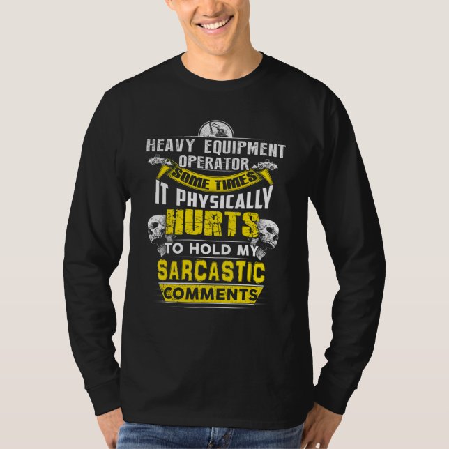 heavy equipment operator some times hurts sarcasti T-Shirt (Vorderseite)
