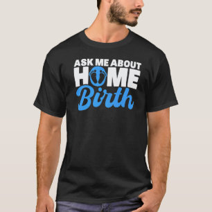 Hebamme Geburt Arbeiter Frag Mich Über Hausgeburt T-Shirt