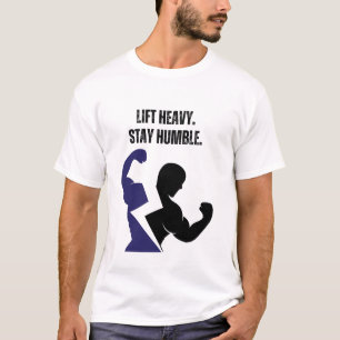 Hebe schwer. Bleibe bescheiden. T-Shirt