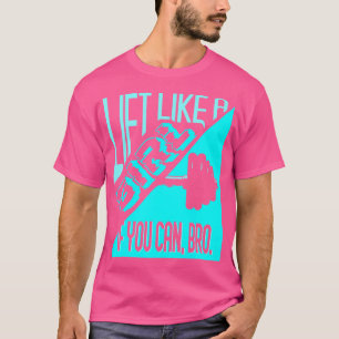 Heben Sie wie ein Mädchen, wenn Sie Bodybuilding a T-Shirt