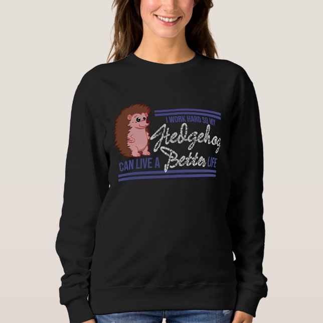 Hedgehog   I Work So Hard So My Hedgehog Can Live Sweatshirt (Vorderseite)