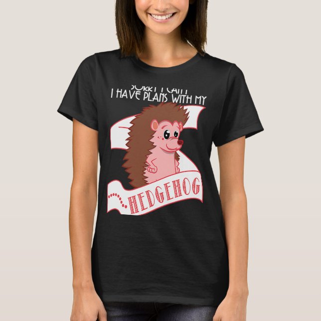 Hedgehog   Sorry I Can't Have Plans With My Hedgeh T-Shirt (Vorderseite)