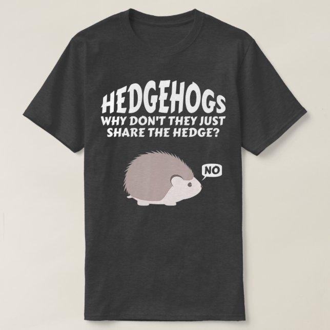 Hedgehogs Why Don't They Just Share The Hedge   6  T-Shirt (Design vorne)