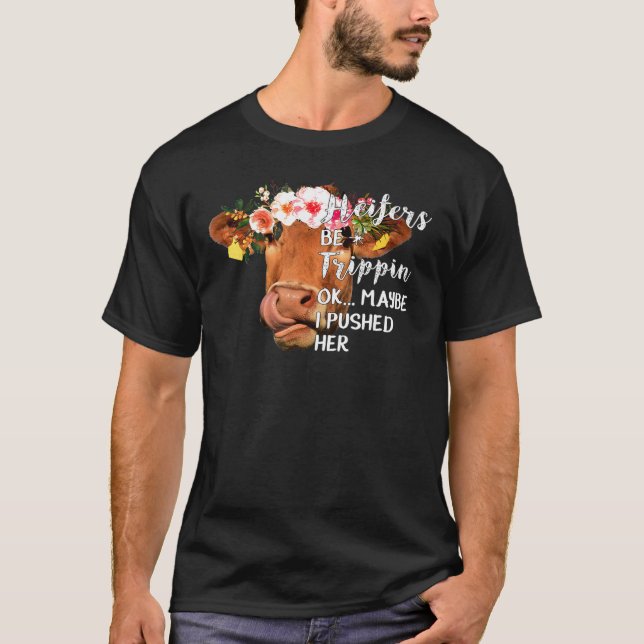 Heifers werden Trippin Ok, vielleicht habe ich ihr T-Shirt (Vorderseite)