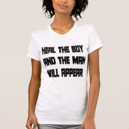Heile den Jungen, und der Mann wird erscheinen T-Shirt