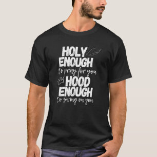 Heilig genug, um für dich zu beten, genug, um zu s T-Shirt
