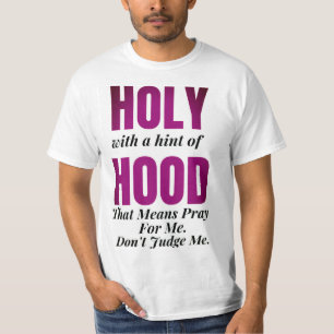 Heilig mit einem Hauch von Hood. Das bedeutet, fü T-Shirt