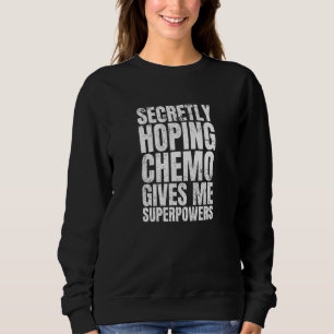heimlich hoffend Chemo gibt mir Supermächte Chemot Sweatshirt
