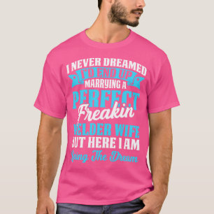 Heiraten einer perfekten Schweißer-Ehefrau Proud W T-Shirt