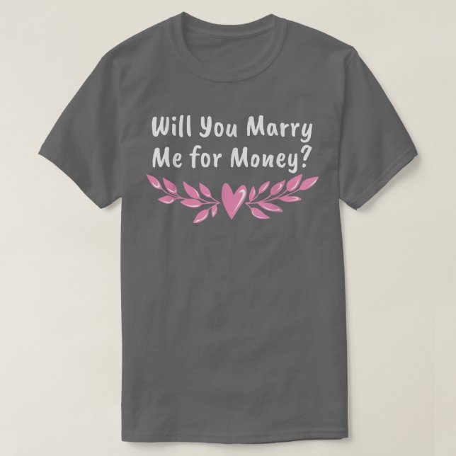 Heiraten Sie mich für Geld Hochzeit sarkastisch T-Shirt (Design vorne)