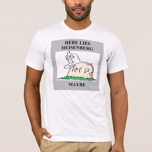 heisenberg Ungewissheitsprinzipwitz T-Shirt (Vorderseite)