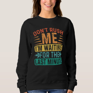 Hektik mich nicht, ich warte auf den letzten Momen Sweatshirt