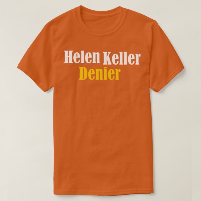 Helen Keller Denier Meme T-Shirt (Design vorne)