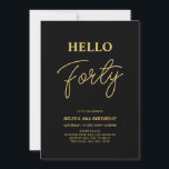 Hello Forty | Gold & Black 40th Birthday Party Einladung<br><div class="desc">Invite your guests with this stylish 40th birthday invitation. This design features a modern script "Hello Forty" in black & gold color theme. You can customize all the text. Matching party supplies are available at my shop BaraBomDesign.</div>