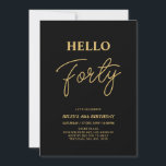 Hello Forty | Gold & Black 40th Birthday Party Einladung<br><div class="desc">Invite your guests with this stylish 40th birthday invitation. This design features a modern script "Hello Forty" in black & gold color theme. You can customize all the text. Matching party supplies are available at my shop BaraBomDesign.</div>