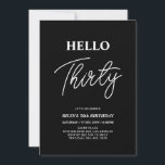 Hello Thirty | Modernes Schwarzes 30. Geburtstag P Einladung<br><div class="desc">Mit dieser stilvollen Einladung zum 30. Geburtstag laden wir Sie ein. Dieses Design verfügt über ein modernes Skript "Hello Thirty" in schwarz-weiß Farbe Thema. Sie können den gesamten Text anpassen. Matching Party Artikel sind in meinem Shop BaraBomDesign erhältlich.</div>
