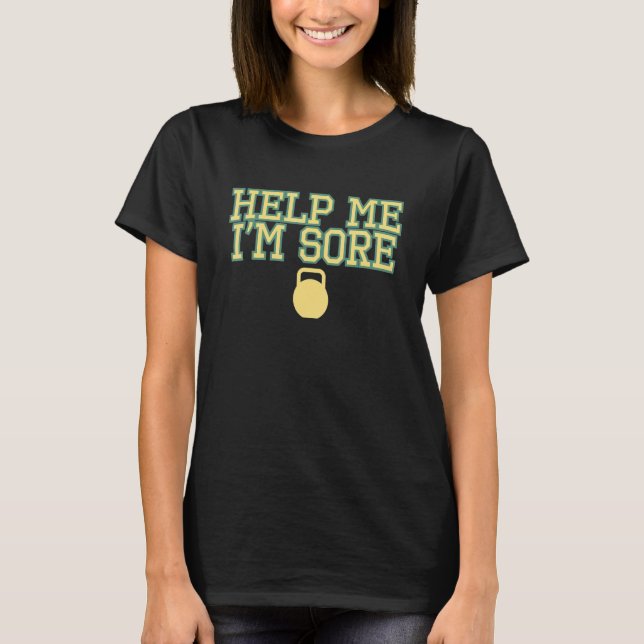 Help Me I'm Sore Kettle Bell Class Thrust Swing Ha T-Shirt (Vorderseite)