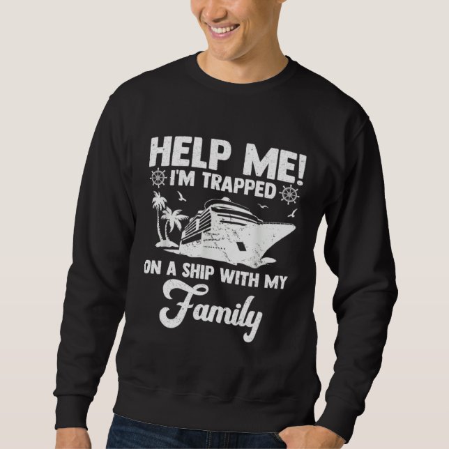 Help Me Im Trapped On A Ship With My Family Cruisi Sweatshirt (Vorderseite)