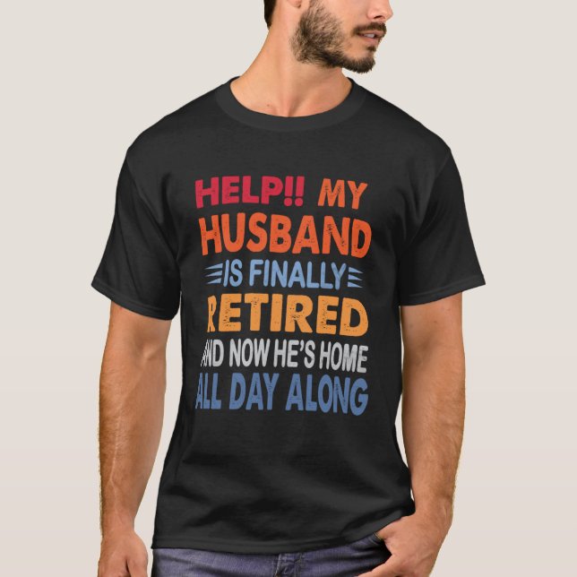 Help My Husband is Finally Retired Retirement Wife T-Shirt (Vorderseite)