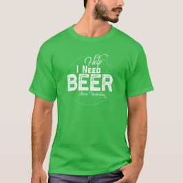 Help Need Beer Funny St. Patrick's Day T - Shirt V