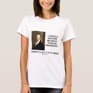 Henry Clay würde eher Recht haben, als Präsident T-Shirt