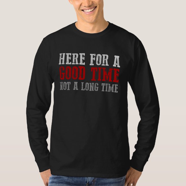 HERE FOR A GOOD TIME NOT A LONG TIME Party T-Shirt (Vorderseite)