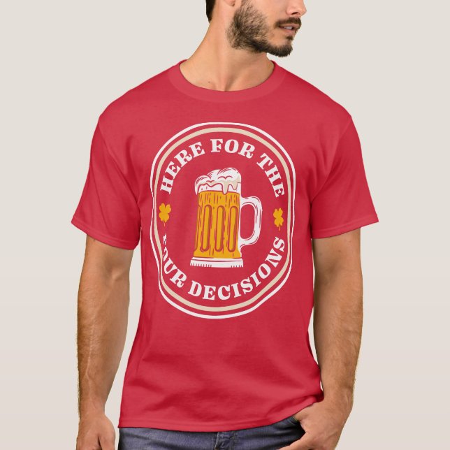 Here For The Pour Decisions St Patricks Day Drinki T-Shirt (Vorderseite)