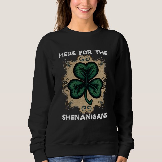 Here For The Shenanigans Happy St Patricks Day Sha Sweatshirt (Vorderseite)