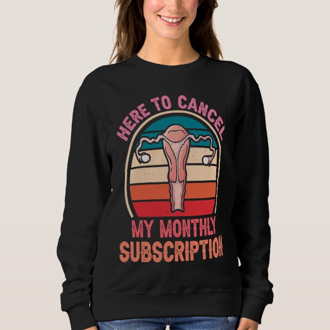 Here To Cancel My Monthly Subscription Hysterectom Sweatshirt (Vorderseite)