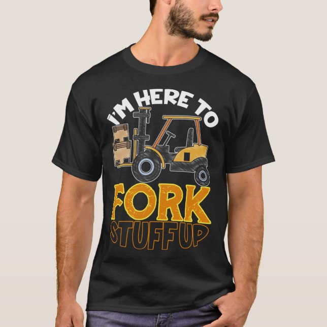 Here To Fork Stuff Up Forklift Driver Humor T-Shirt (Vorderseite)