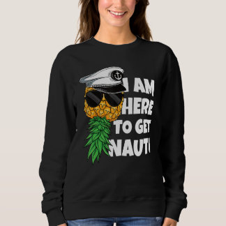 Here To Get Nauti Cruise Boat Upside Down Pineappl Sweatshirt