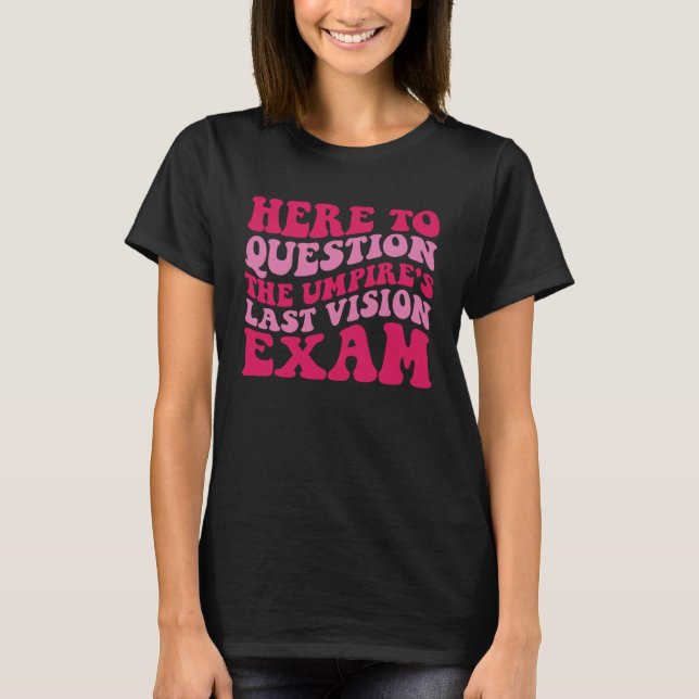 Here To Question The Umpire s Last Vision Exam  1 T-Shirt (Vorderseite)