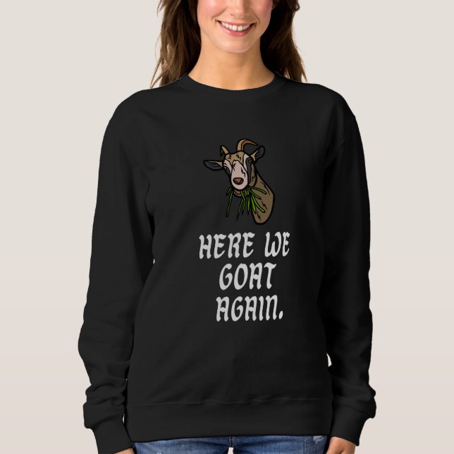 Here We Goat Again  Goat Sweatshirt (Vorderseite)