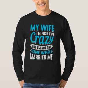 Herren Meine Frau denkt, ich bin verrückt, ich bin T-Shirt