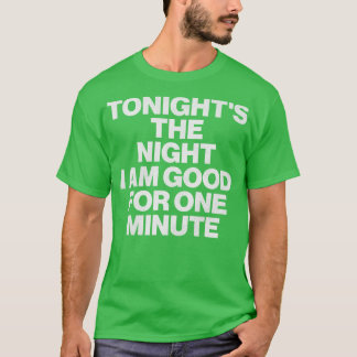 Heute Abend bin ich gut für eine Minute 1 T-Shirt