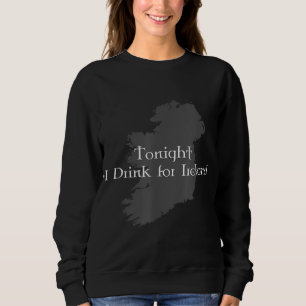 Heute Abend trinke ich für Irland Sweatshirt
