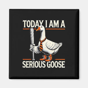 Heute bin ich ein ernstzunehmender Gans Albern Gän Magnet