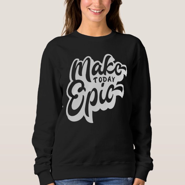 Heute Epic Motivierend Slogan Sweatshirt (Vorderseite)