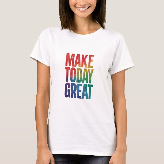 Heute großartig machen T-Shirt (Vorderseite)