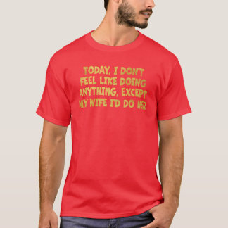Heute habe ich keine Lust, irgendetwas zu tun, auß T-Shirt