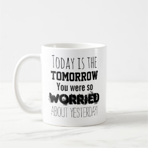 Heute ist das Morgen, über das du dir so Sorgen ge Kaffeetasse