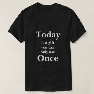 Heute ist ein Geschenk, das Sie nur einmal verwend T-Shirt