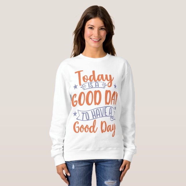 Heute Ist Ein Guter Tag Sweatshirt (Vorne ganz)