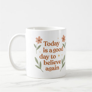 Heute ist ein guter Tag, um wieder zu glauben - Ta Kaffeetasse