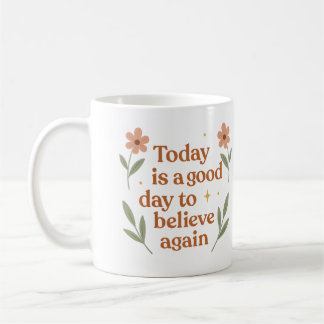 Heute ist ein guter Tag, um wieder zu glauben - Ta Kaffeetasse