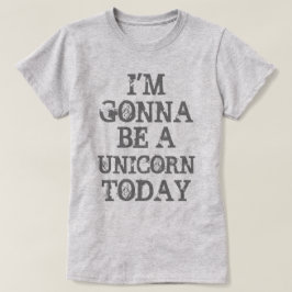 Heute ist Gonna ein Einhorn T-Shirt