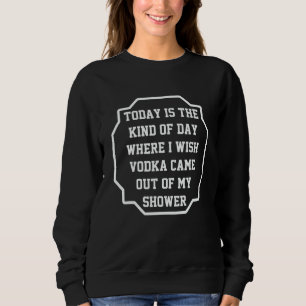 Heute ist so ein Tag, an dem ich wünsche, Wodka kä Sweatshirt
